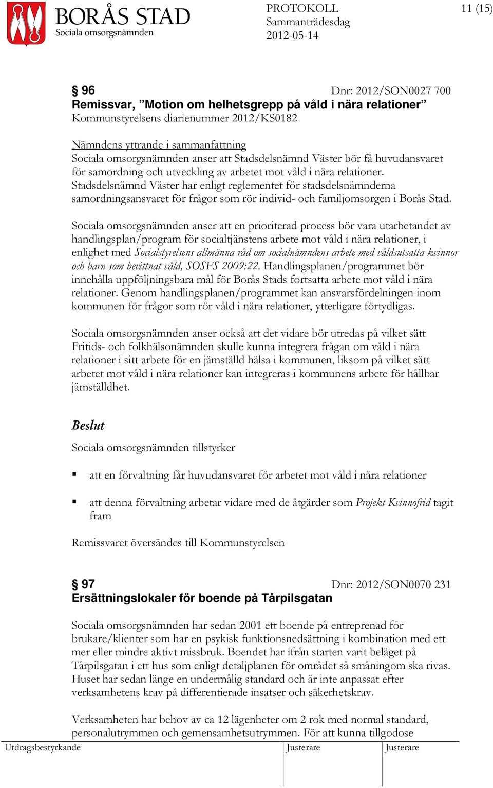Stadsdelsnämnd Väster har enligt reglementet för stadsdelsnämnderna samordningsansvaret för frågor som rör individ- och familjomsorgen i Borås Stad.