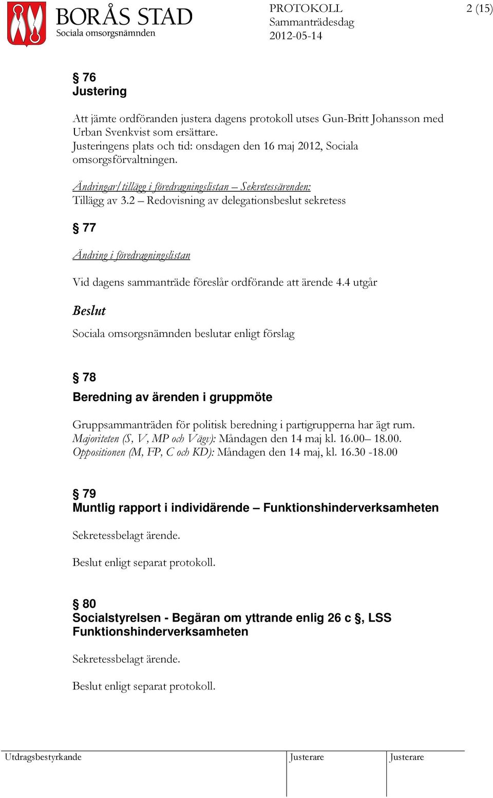 2 Redovisning av delegationsbeslut sekretess 77 Ändring i föredragningslistan Vid dagens sammanträde föreslår ordförande att ärende 4.