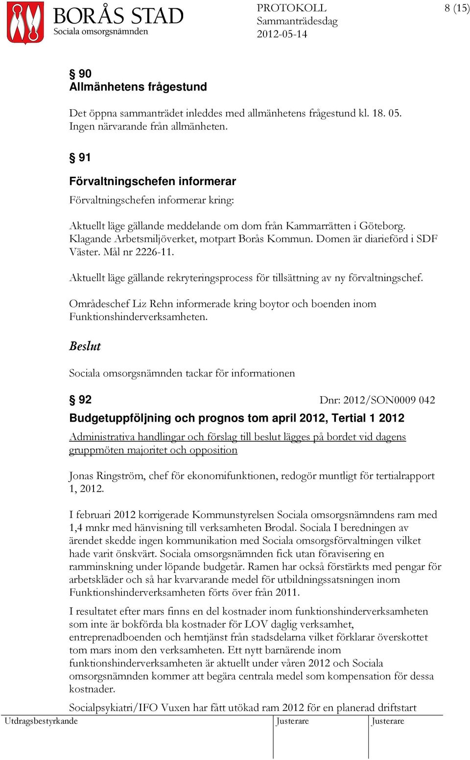 Domen är diarieförd i SDF Väster. Mål nr 2226-11. Aktuellt läge gällande rekryteringsprocess för tillsättning av ny förvaltningschef.