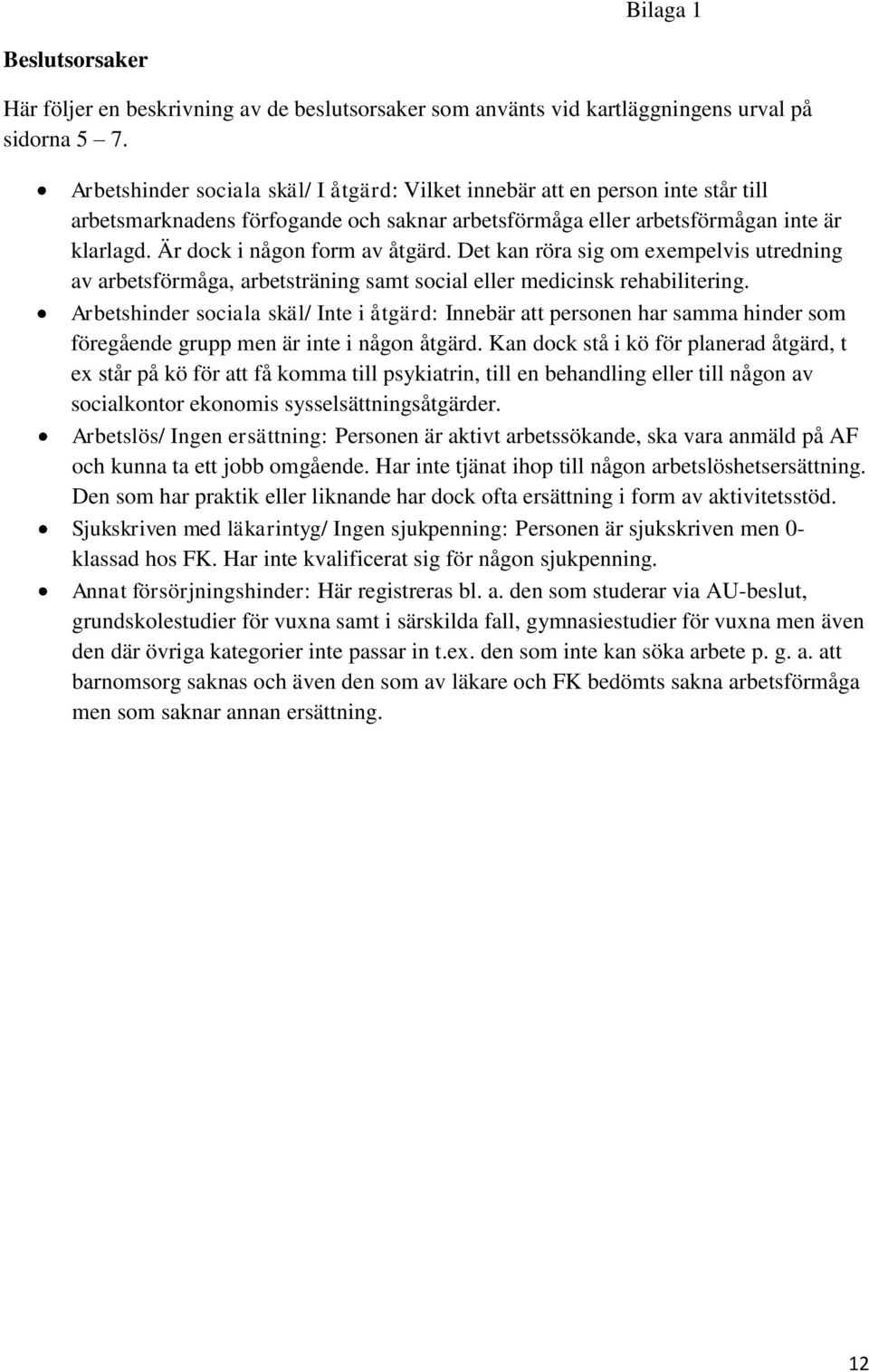 Är dock i någon form av åtgärd. Det kan röra sig om exempelvis utredning av arbetsförmåga, arbetsträning samt social eller medicinsk rehabilitering.