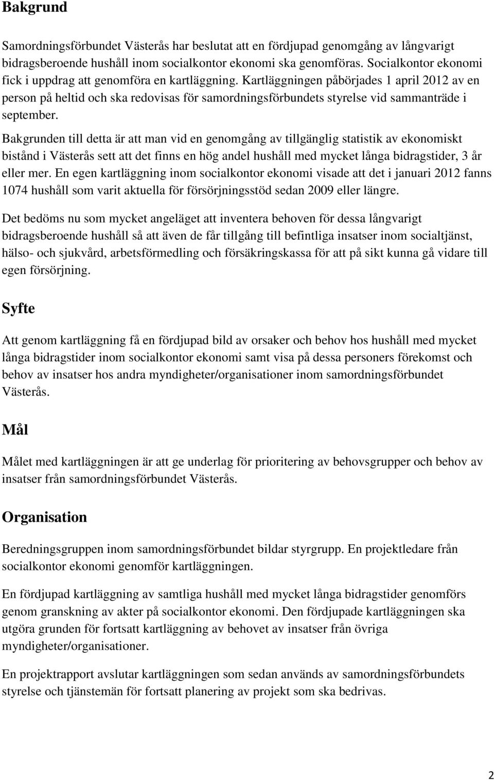 Kartläggningen påbörjades 1 april 2012 av en person på heltid och ska redovisas för samordningsförbundets styrelse vid sammanträde i september.