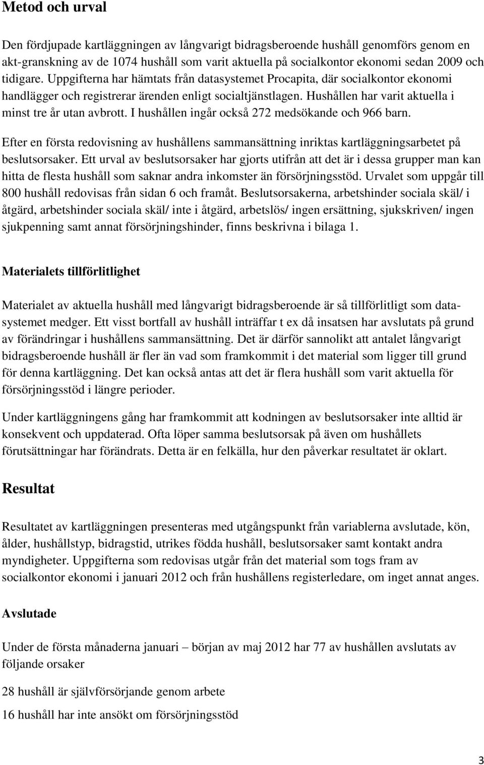 Hushållen har varit aktuella i minst tre år utan avbrott. I hushållen ingår också 272 medsökande och 966 barn.