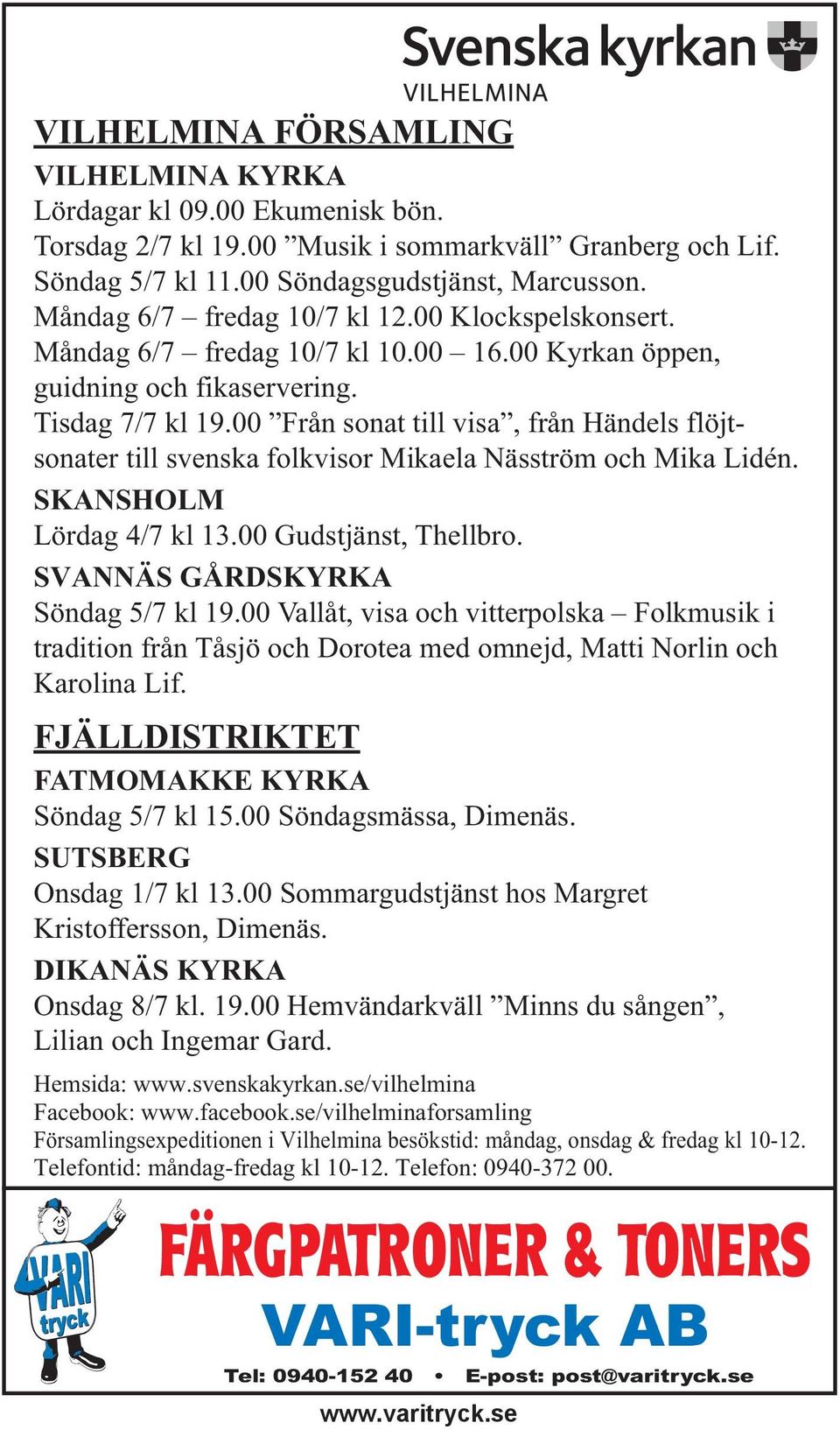 00 Från sonat till visa, från Händels flöjtsonater till svenska folkvisor Mikaela Näsström och Mika Lidén. SKANSHOLM Lördag 4/7 kl 13.00 Gudstjänst, Thellbro. SVANNÄS GÅRDSKYRKA Söndag 5/7 kl 19.
