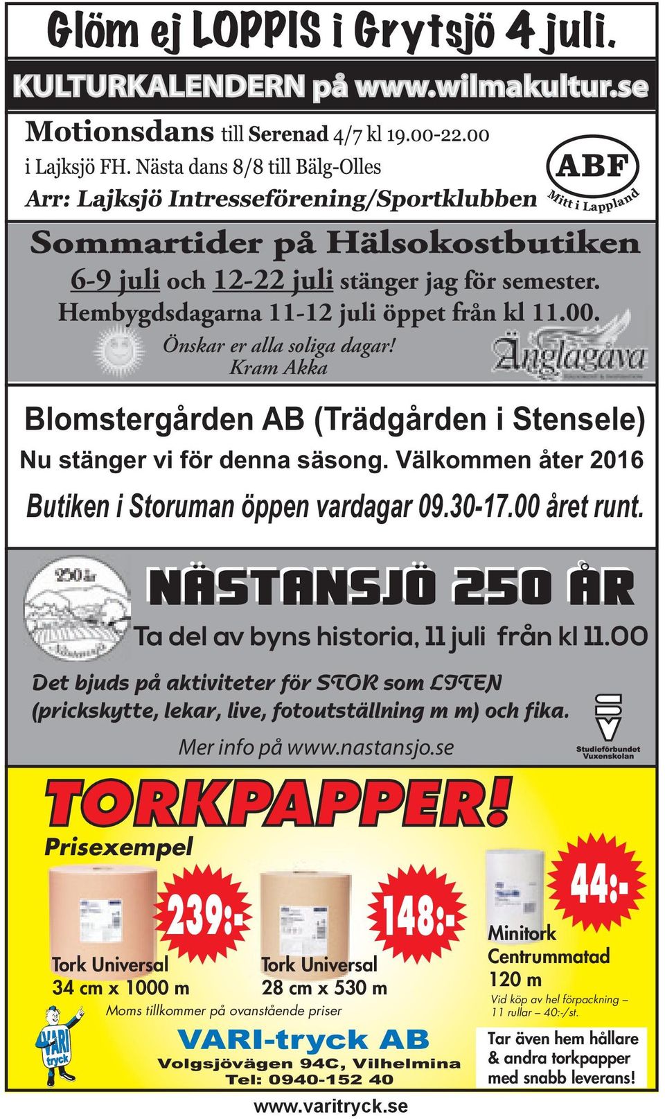 Välkommen åter 2016 Butiken i Storuman öppen vardagar 09.30-17.00 året runt. Nästansjö 250 år Ta del av byns historia, 11 juli från kl 11.