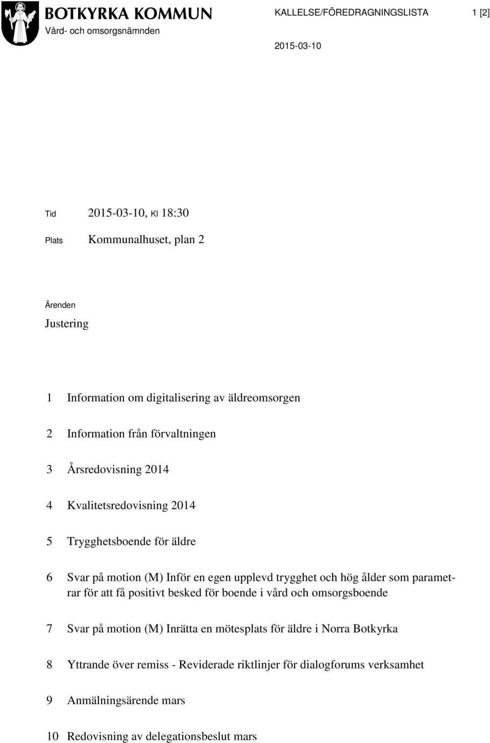 Inför en egen upplevd trygghet och hög ålder som parametrar för att få positivt besked för boende i vård och omsorgsboende 7 Svar på motion (M) Inrätta en