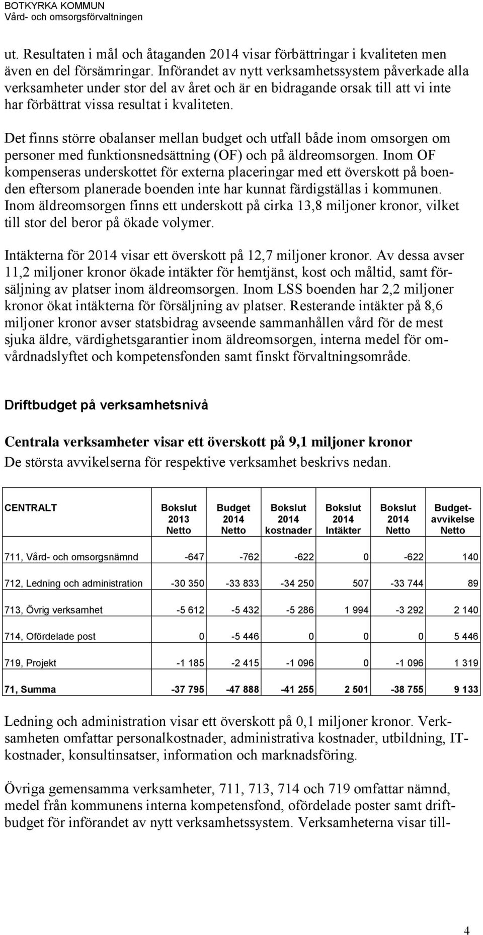 Det finns större obalanser mellan budget och utfall både inom omsorgen om personer med funktionsnedsättning (OF) och på äldreomsorgen.