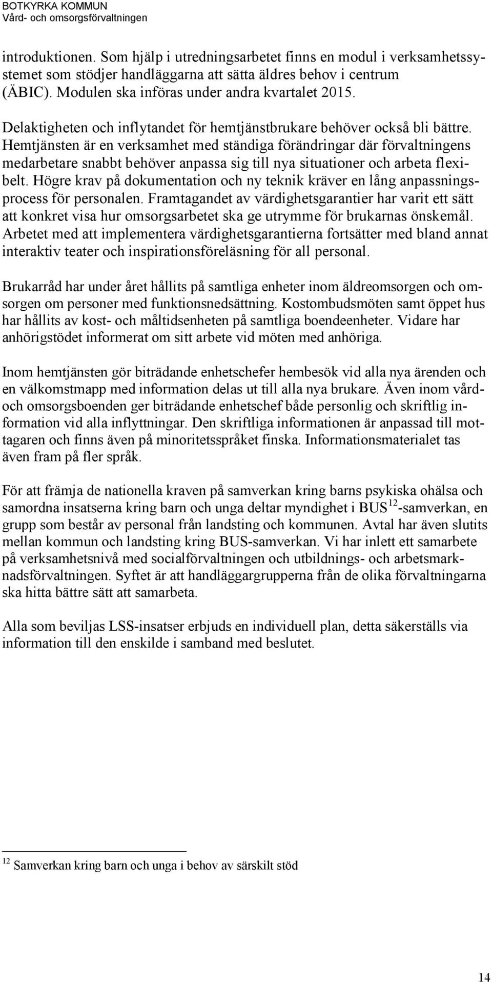 Hemtjänsten är en verksamhet med ständiga förändringar där förvaltningens medarbetare snabbt behöver anpassa sig till nya situationer och arbeta flexibelt.