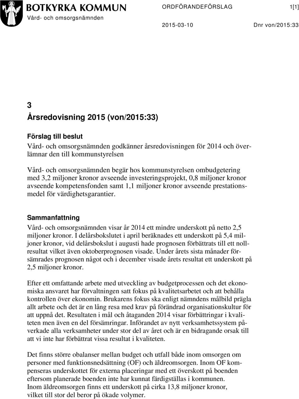 samt 1,1 miljoner kronor avseende prestationsmedel för värdighetsgarantier. Sammanfattning Vård- och omsorgsnämnden visar år 2014 ett mindre underskott på netto 2,5 miljoner kronor.