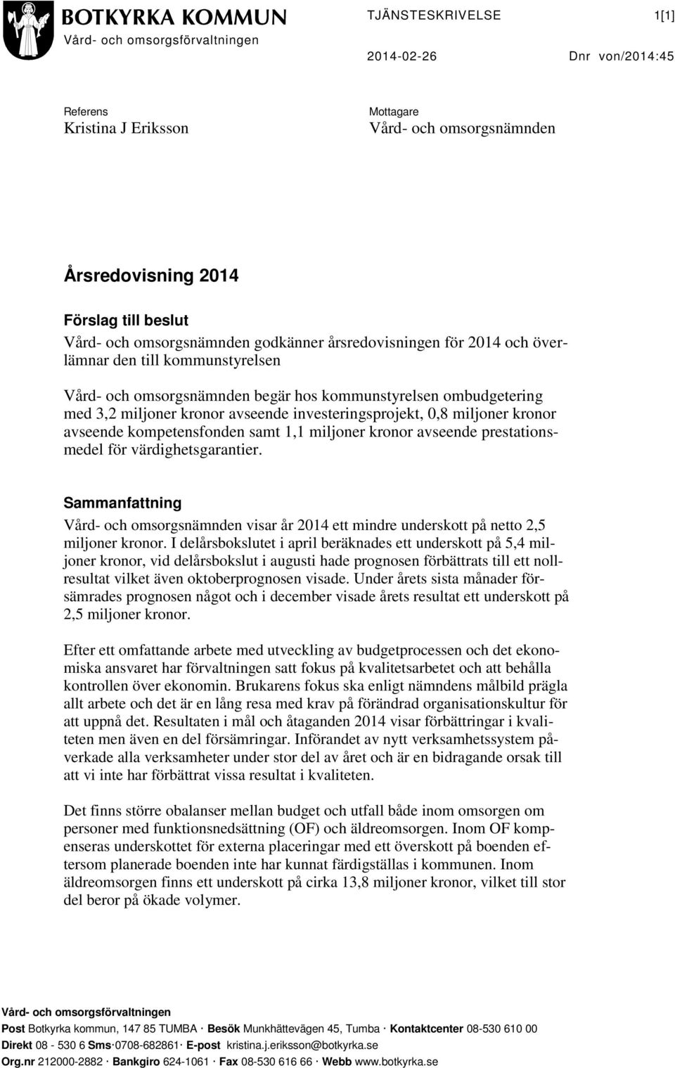 kronor avseende kompetensfonden samt 1,1 miljoner kronor avseende prestationsmedel för värdighetsgarantier.