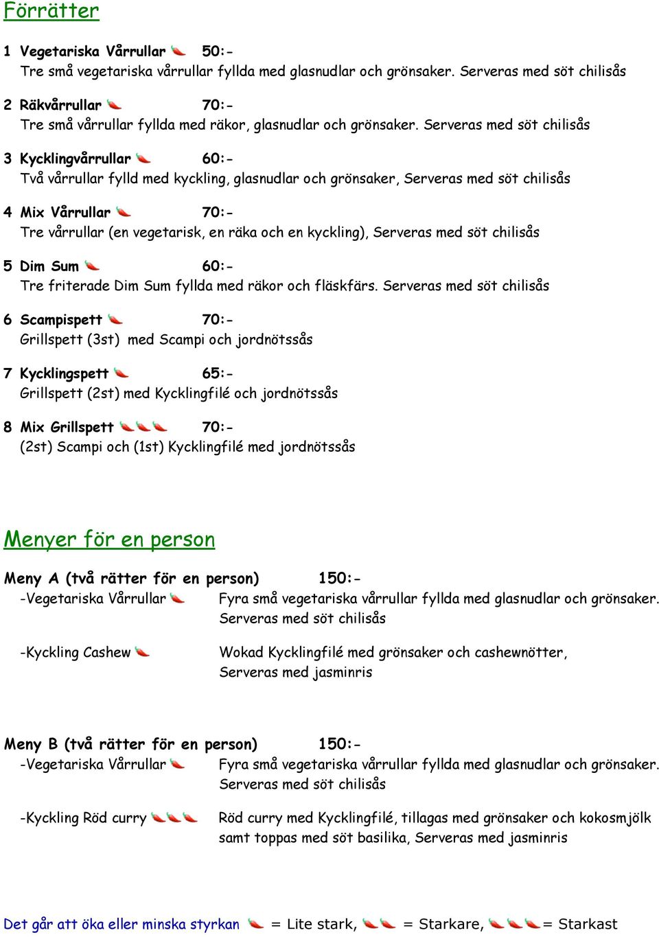 Serveras med söt chilisås 3 Kycklingvårrullar 60:- Två vårrullar fylld med kyckling, glasnudlar och grönsaker, Serveras med söt chilisås 4 Mix Vårrullar 7 0 : - Tre vårrullar (en vegetarisk, en räka