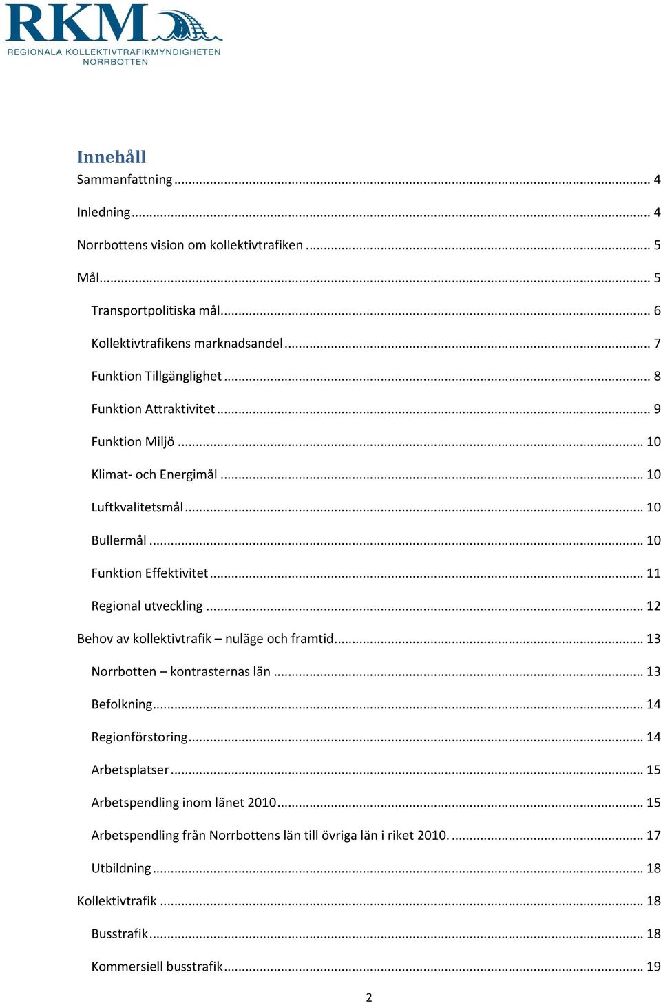 .. 11 Regional utveckling... 12 Behov av kollektivtrafik nuläge och framtid... 13 Norrbotten kontrasternas län... 13 Befolkning... 14 Regionförstoring... 14 Arbetsplatser.