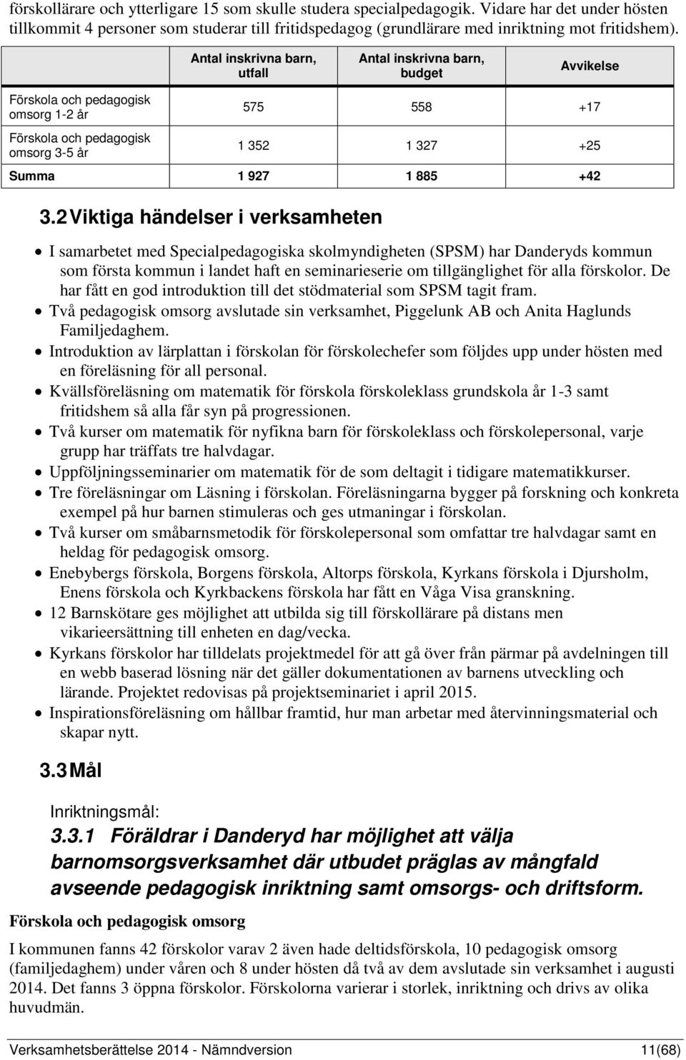 2 Viktiga händelser i verksamheten I samarbetet med Specialpedagogiska skolmyndigheten (SPSM) har Danderyds kommun som första kommun i landet haft en seminarieserie om tillgänglighet för alla