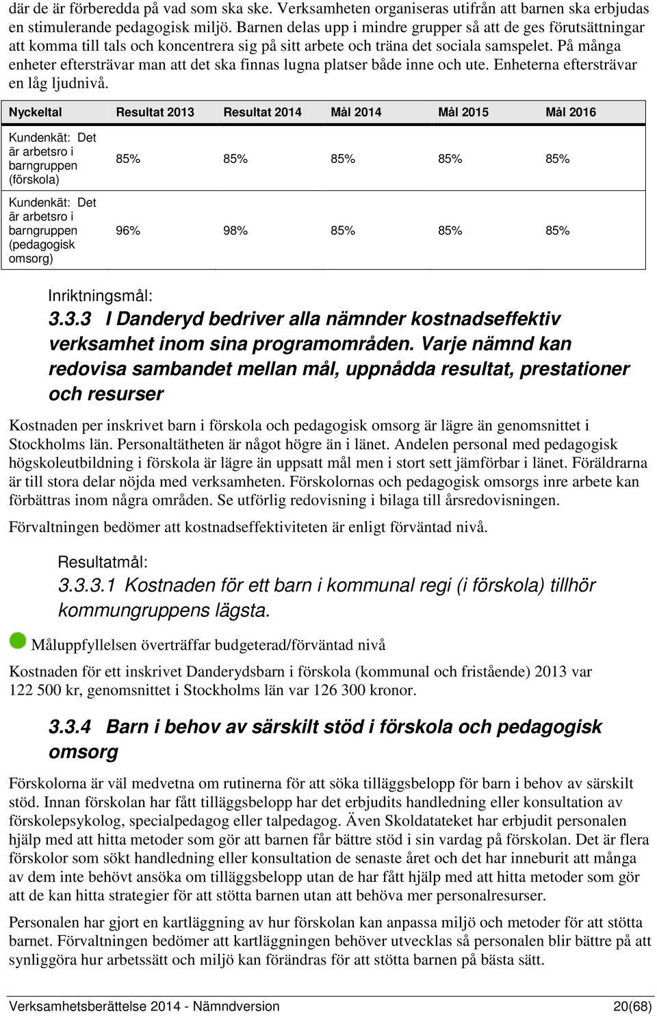 På många enheter eftersträvar man att det ska finnas lugna platser både inne och ute. Enheterna eftersträvar en låg ljudnivå.