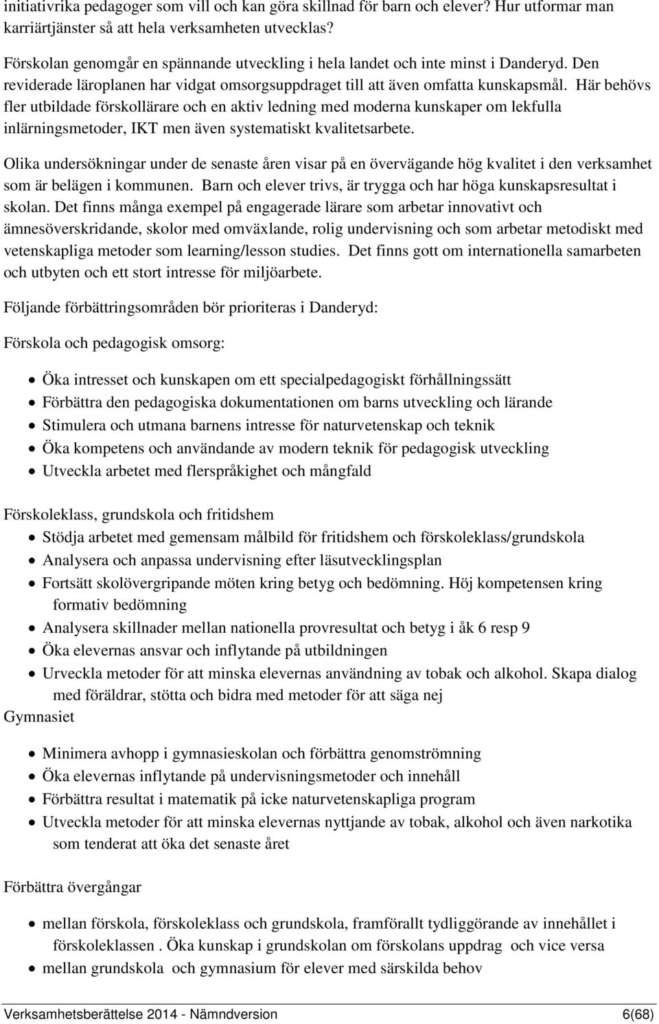 Här behövs fler utbildade förskollärare och en aktiv ledning med moderna kunskaper om lekfulla inlärningsmetoder, IKT men även systematiskt kvalitetsarbete.