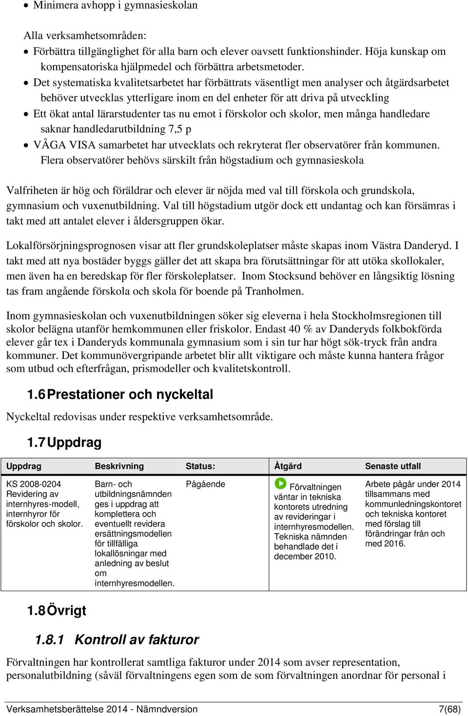 Det systematiska kvalitetsarbetet har förbättrats väsentligt men analyser och åtgärdsarbetet behöver utvecklas ytterligare inom en del enheter för att driva på utveckling Ett ökat antal