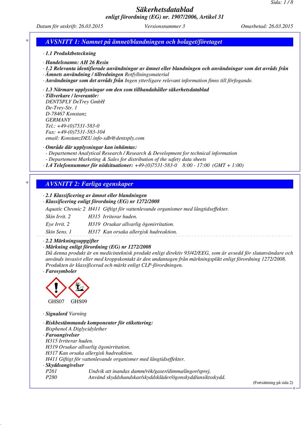 ytterligare relevant information finns till förfogande. 1.3 Närmare upplysningar om den som tillhandahåller säkerhetsdatablad Tillverkare / leverantör: DENTPLY DeTrey GmbH De-Trey-tr.