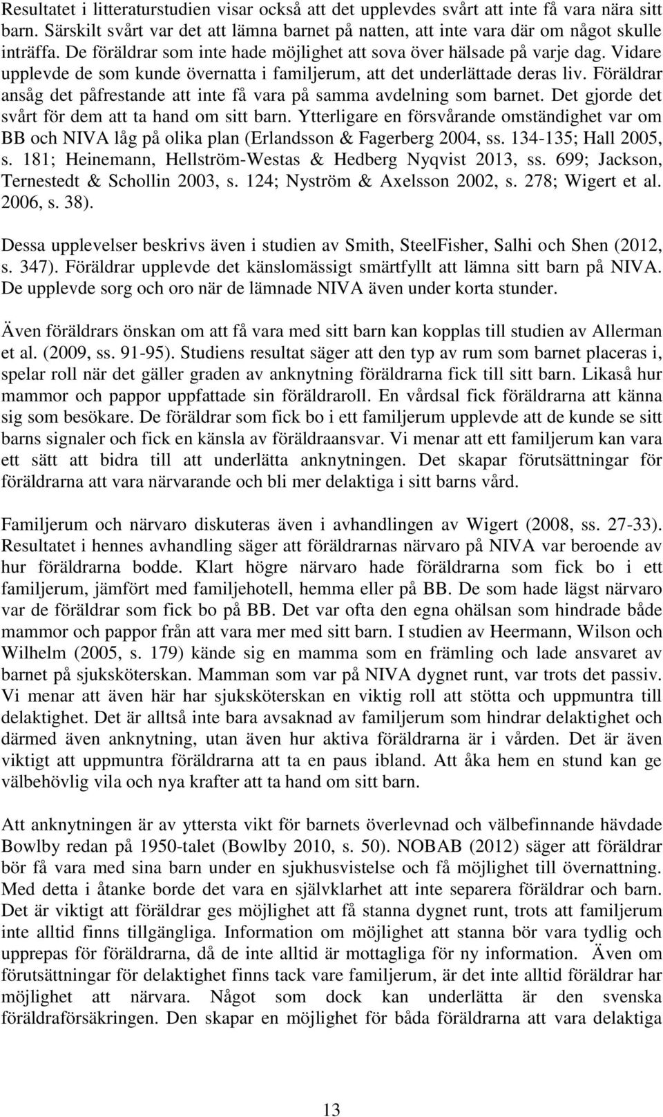 Föräldrar ansåg det påfrestande att inte få vara på samma avdelning som barnet. Det gjorde det svårt för dem att ta hand om sitt barn.