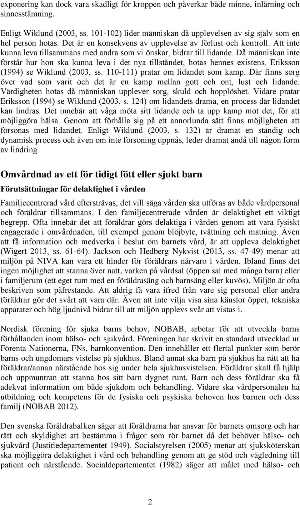 Att inte kunna leva tillsammans med andra som vi önskar, bidrar till lidande. Då människan inte förstår hur hon ska kunna leva i det nya tillståndet, hotas hennes existens.