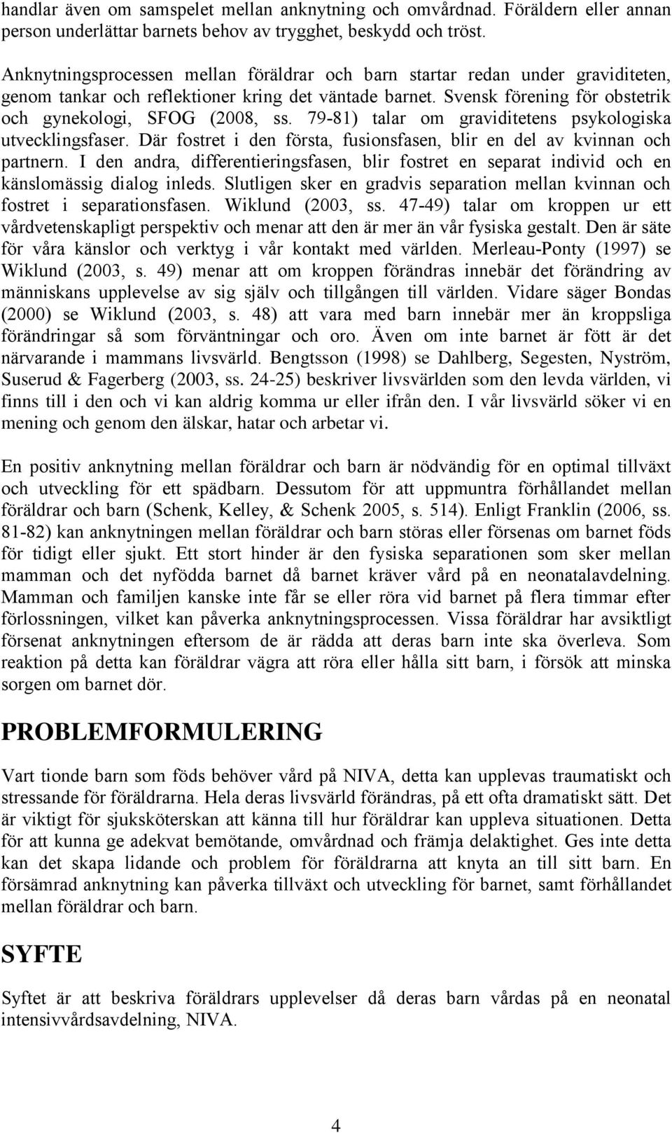 79-81) talar om graviditetens psykologiska utvecklingsfaser. Där fostret i den första, fusionsfasen, blir en del av kvinnan och partnern.