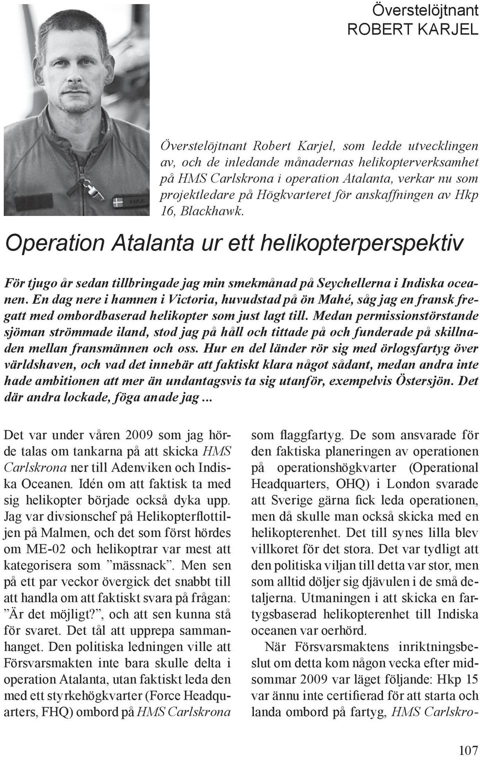 Operation Atalanta ur ett helikopterperspektiv För tjugo år sedan tillbringade jag min smekmånad på Seychellerna i Indiska oceanen.