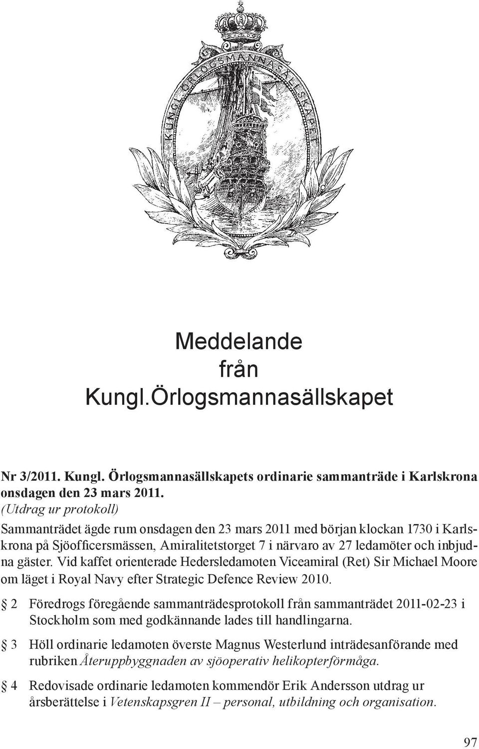 Vid kaffet orienterade Hedersledamoten Viceamiral (Ret) Sir Michael Moore om läget i Royal Navy efter Strategic Defence Review 2010.