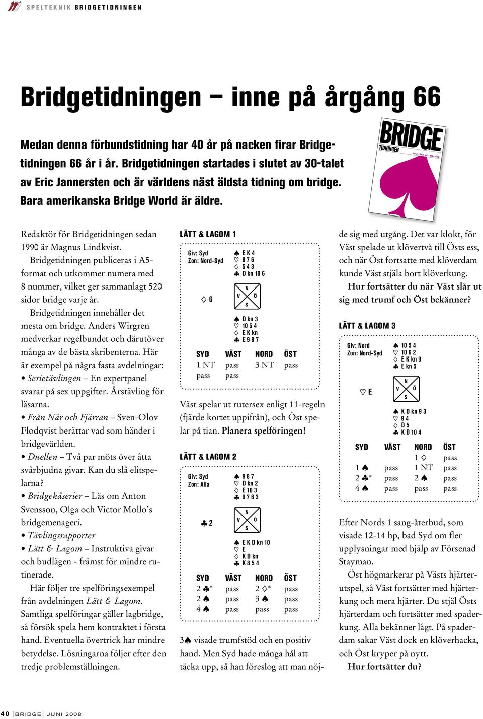 66 MAJ 2008 Redaktör för Bridgetidningen sedan 1990 är Magnus Lindkvist. Bridgetidningen publiceras i A5- format och utkommer numera med 8 nummer, vilket ger sammanlagt 520 sidor bridge varje år.