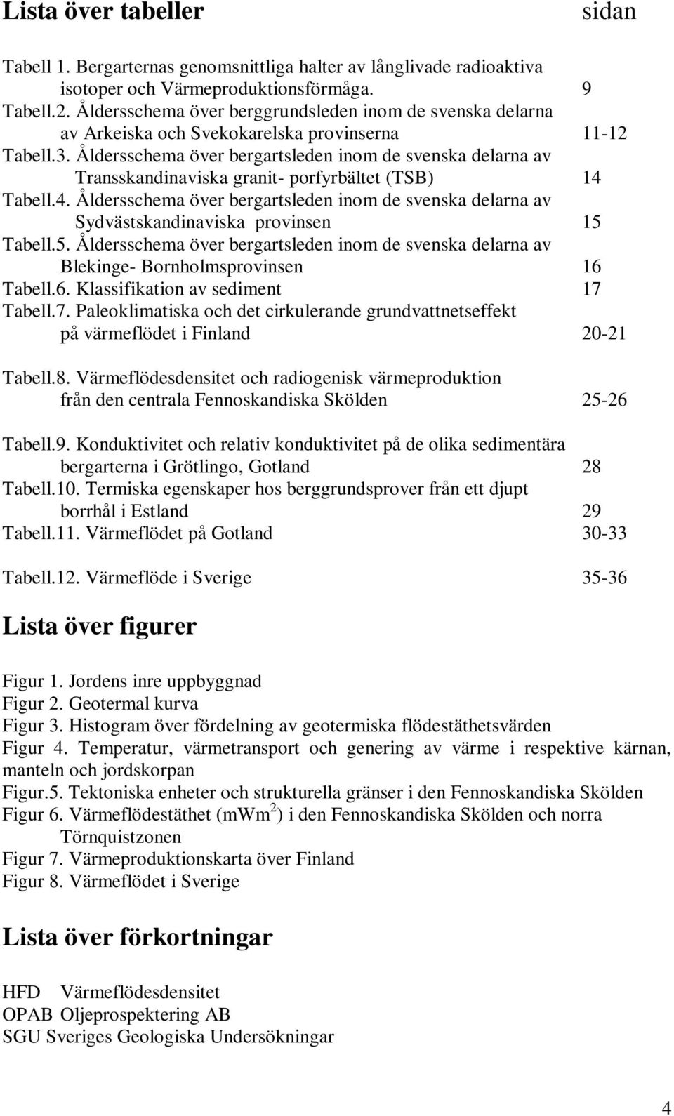 Åldersschema över bergartsleden inom de svenska delarna av Transskandinaviska granit- porfyrbältet (TSB) 14 