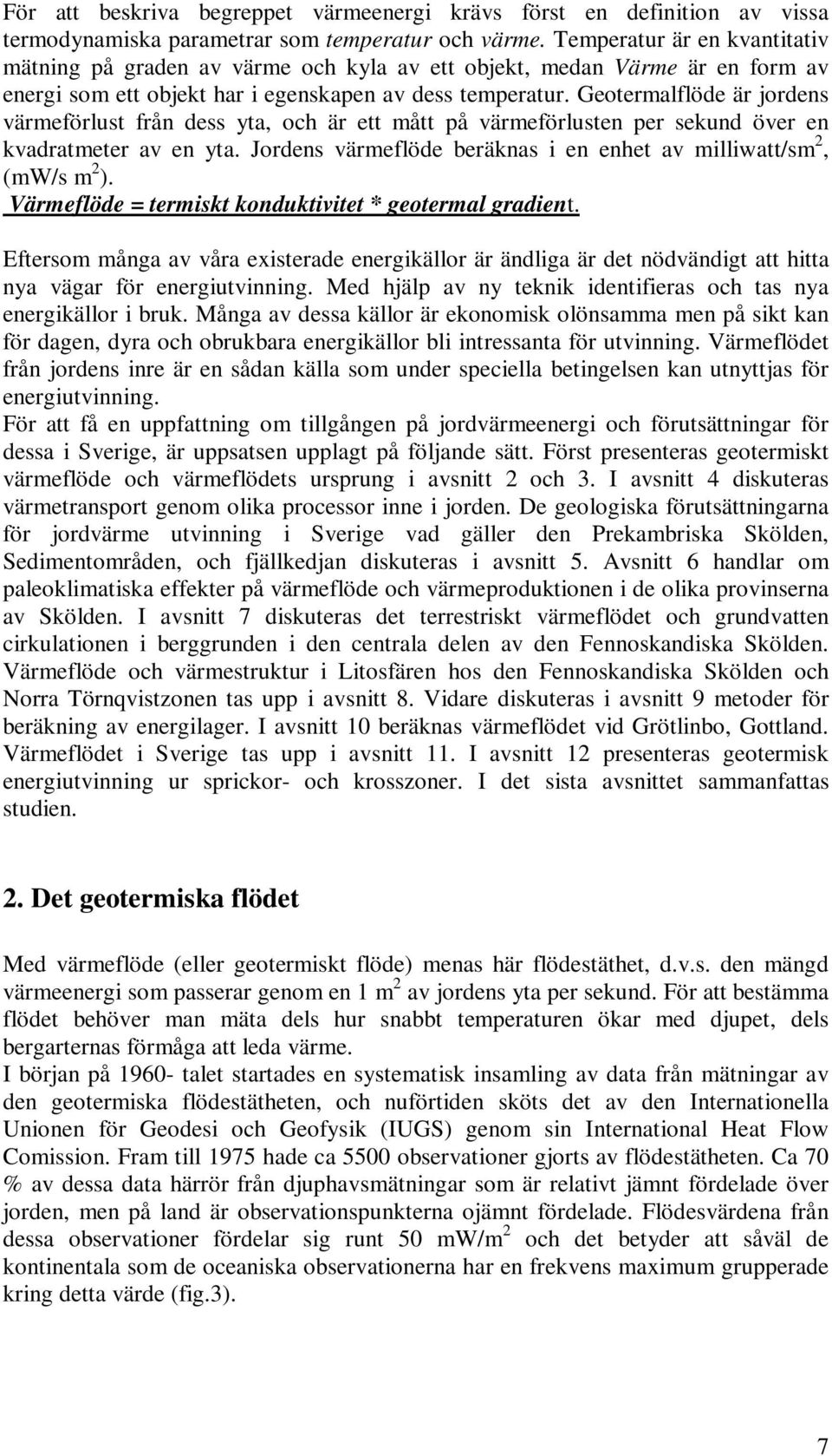 Geotermalflöde är jordens värmeförlust från dess yta, och är ett mått på värmeförlusten per sekund över en kvadratmeter av en yta.