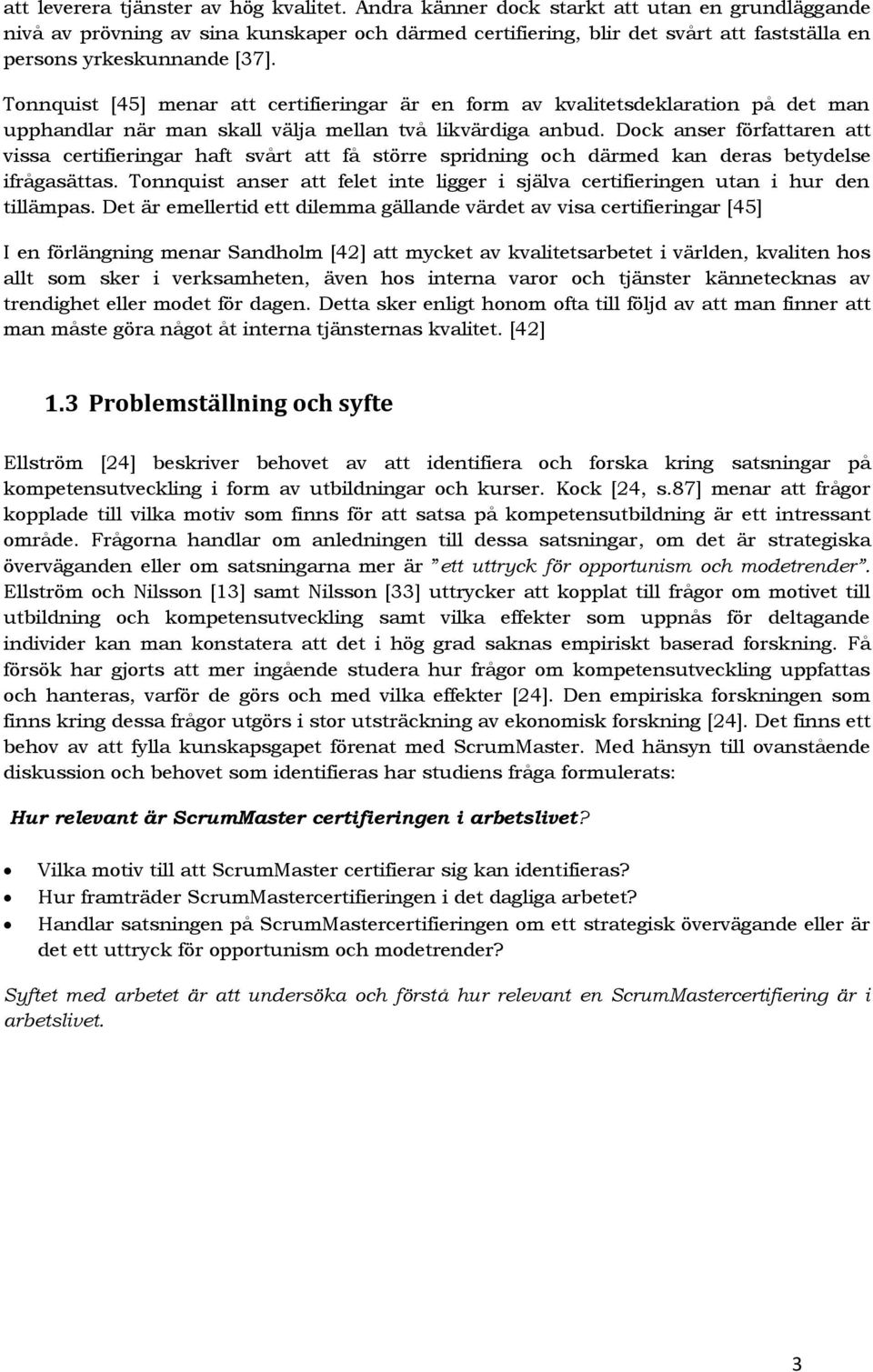 Tonnquist [45] menar att certifieringar är en form av kvalitetsdeklaration på det man upphandlar när man skall välja mellan två likvärdiga anbud.