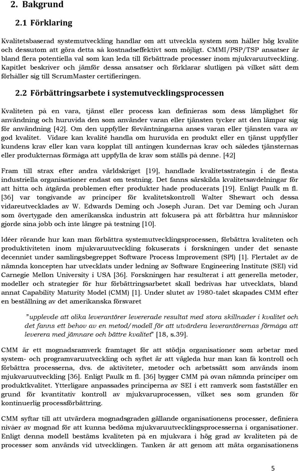 Kapitlet beskriver och jämför dessa ansatser och förklarar slutligen på vilket sätt dem förhåller sig till ScrumMaster certifieringen. 2.