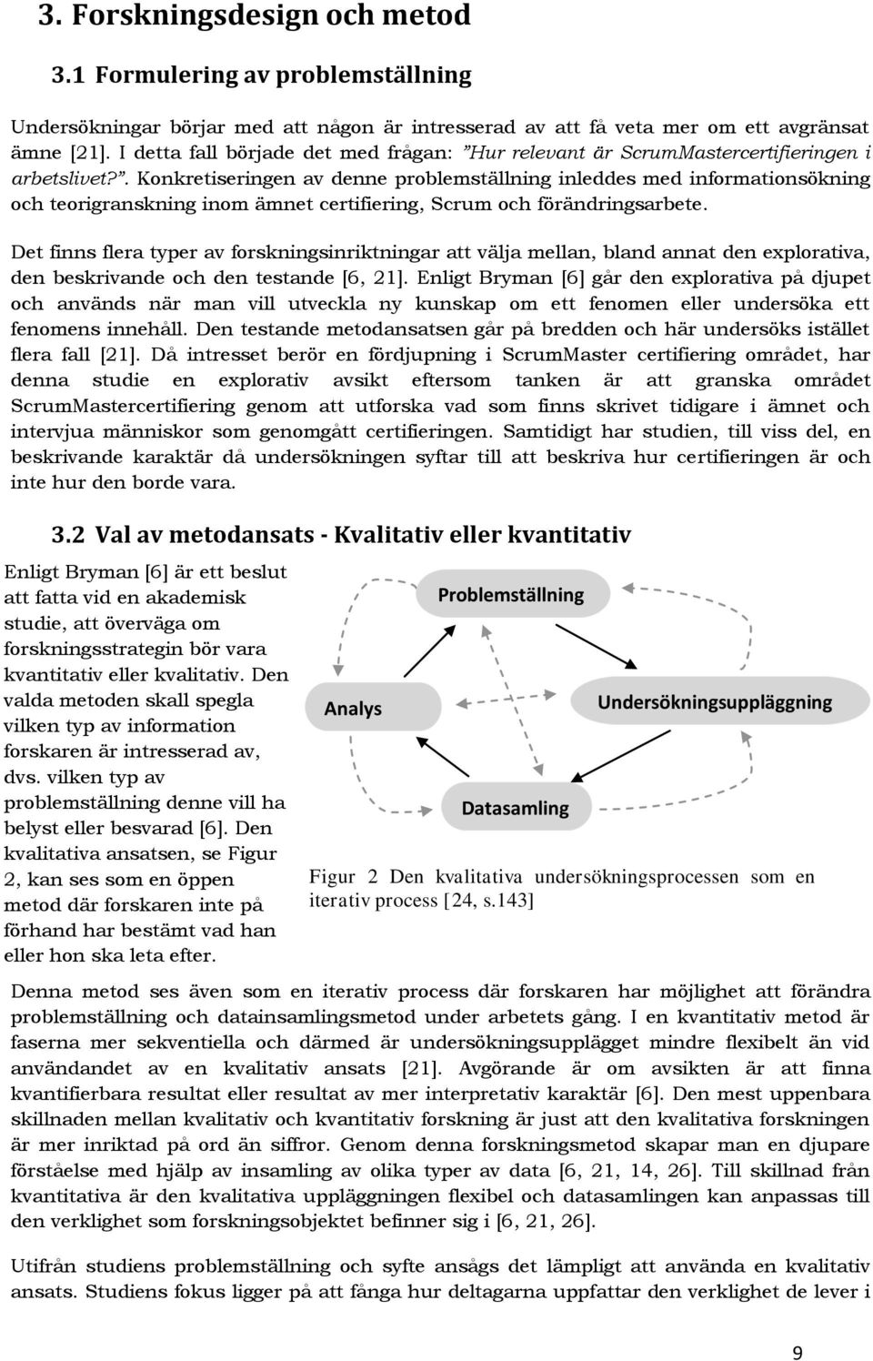 . Konkretiseringen av denne problemställning inleddes med informationsökning och teorigranskning inom ämnet certifiering, Scrum och förändringsarbete.