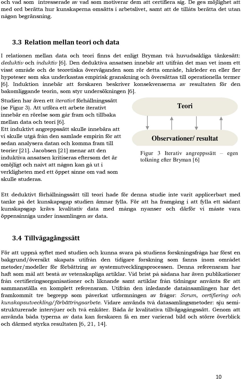 3 Relation mellan teori och data I relationen mellan data och teori finns det enligt Bryman två huvudsakliga tänkesätt: deduktiv och induktiv [6].