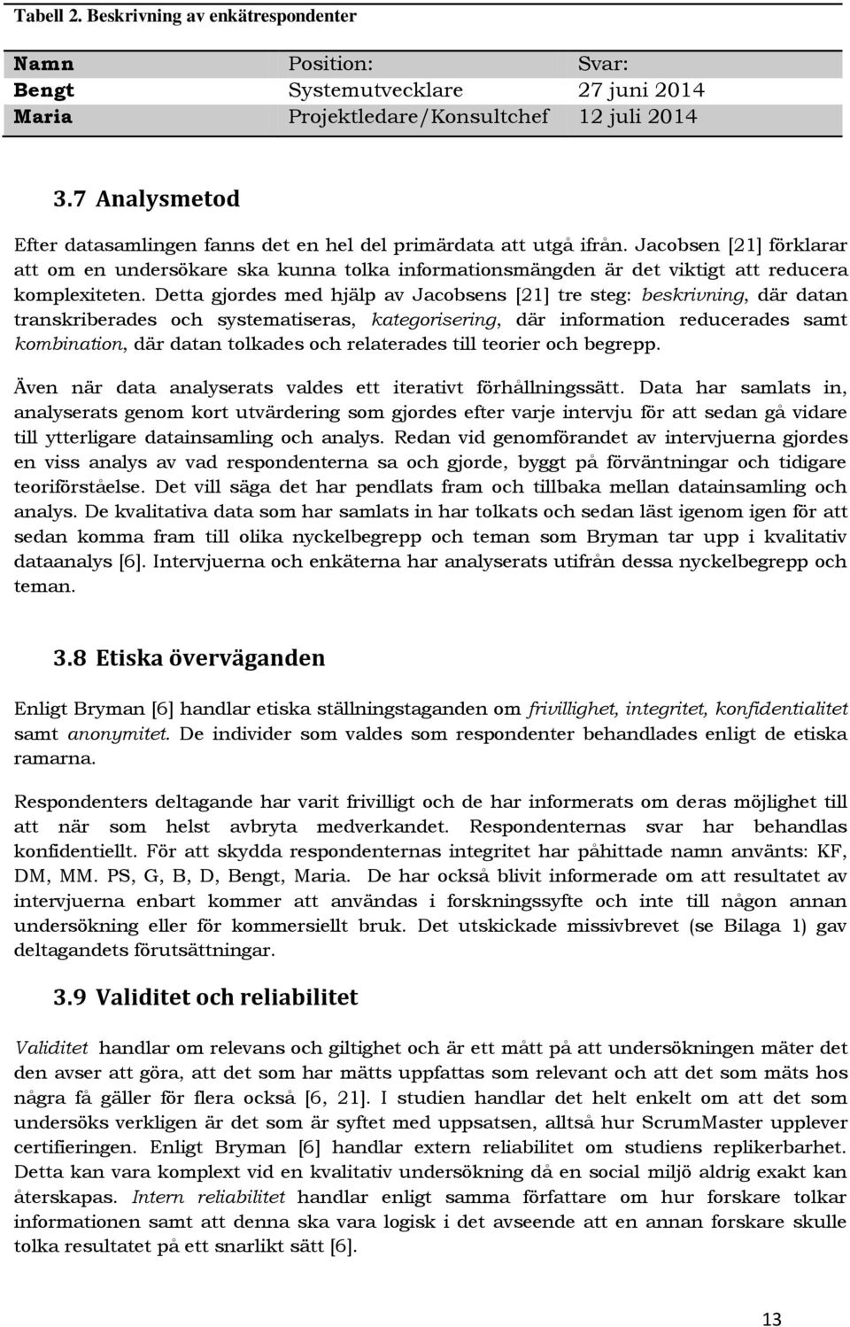 Jacobsen [21] förklarar att om en undersökare ska kunna tolka informationsmängden är det viktigt att reducera komplexiteten.