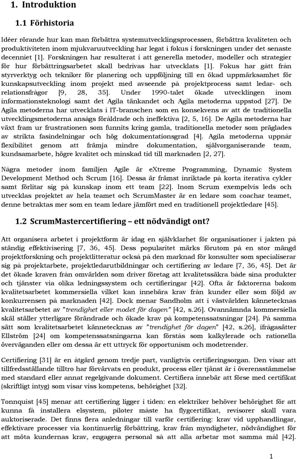 decenniet [1]. Forskningen har resulterat i att generella metoder, modeller och strategier för hur förbättringsarbetet skall bedrivas har utvecklats [1].