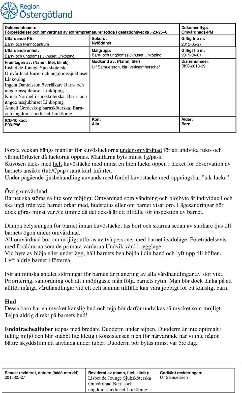 Kuvösen täcks med helt kuvöstäcke med minst en liten lucka öppen i täcket för observation av barnets ansikte (tub/cpap) samt kärl-infarter.