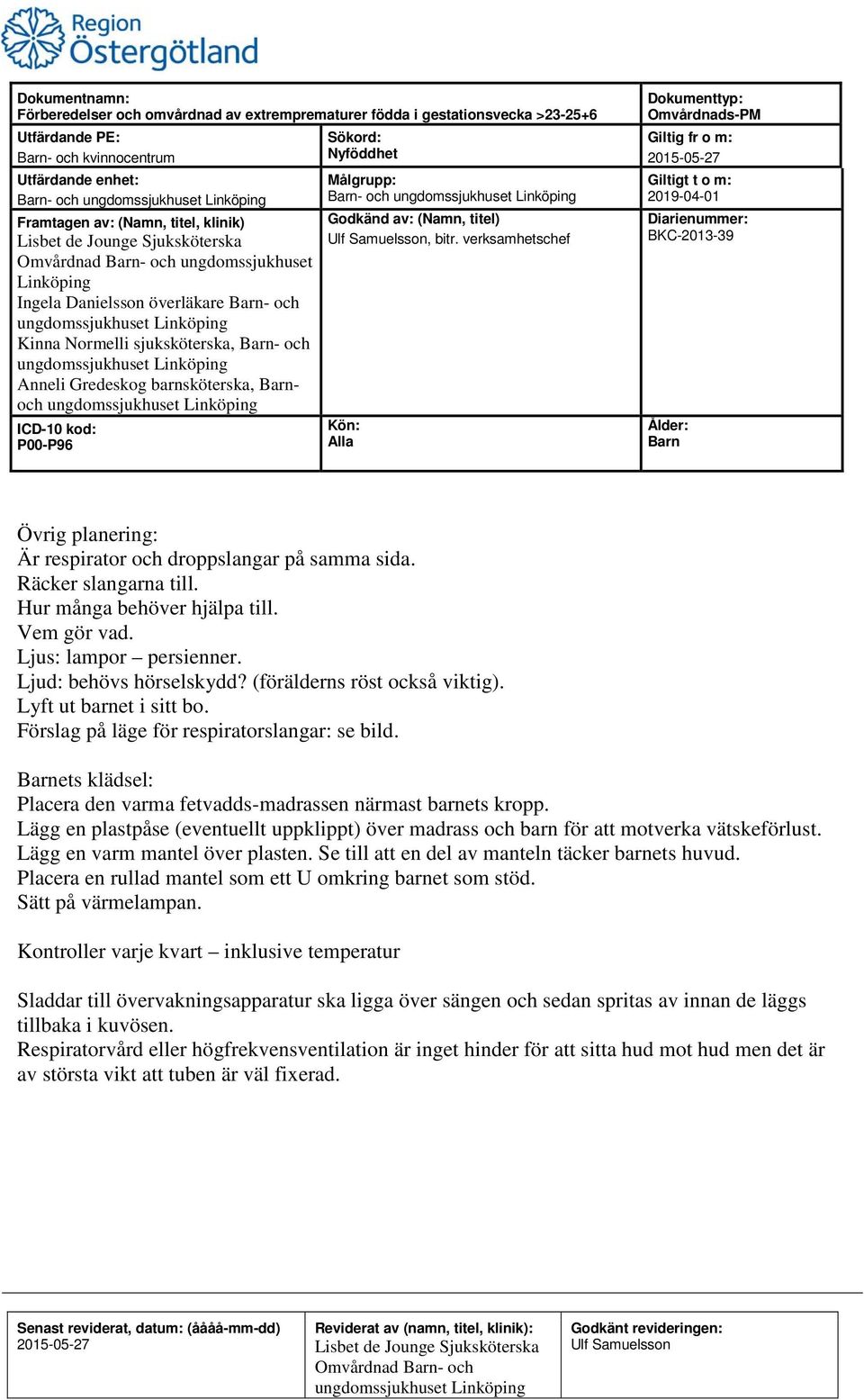 (förälderns röst också viktig). Lyft ut barnet i sitt bo. Förslag på läge för respiratorslangar: se bild. ets klädsel: Placera den varma fetvadds-madrassen närmast barnets kropp.