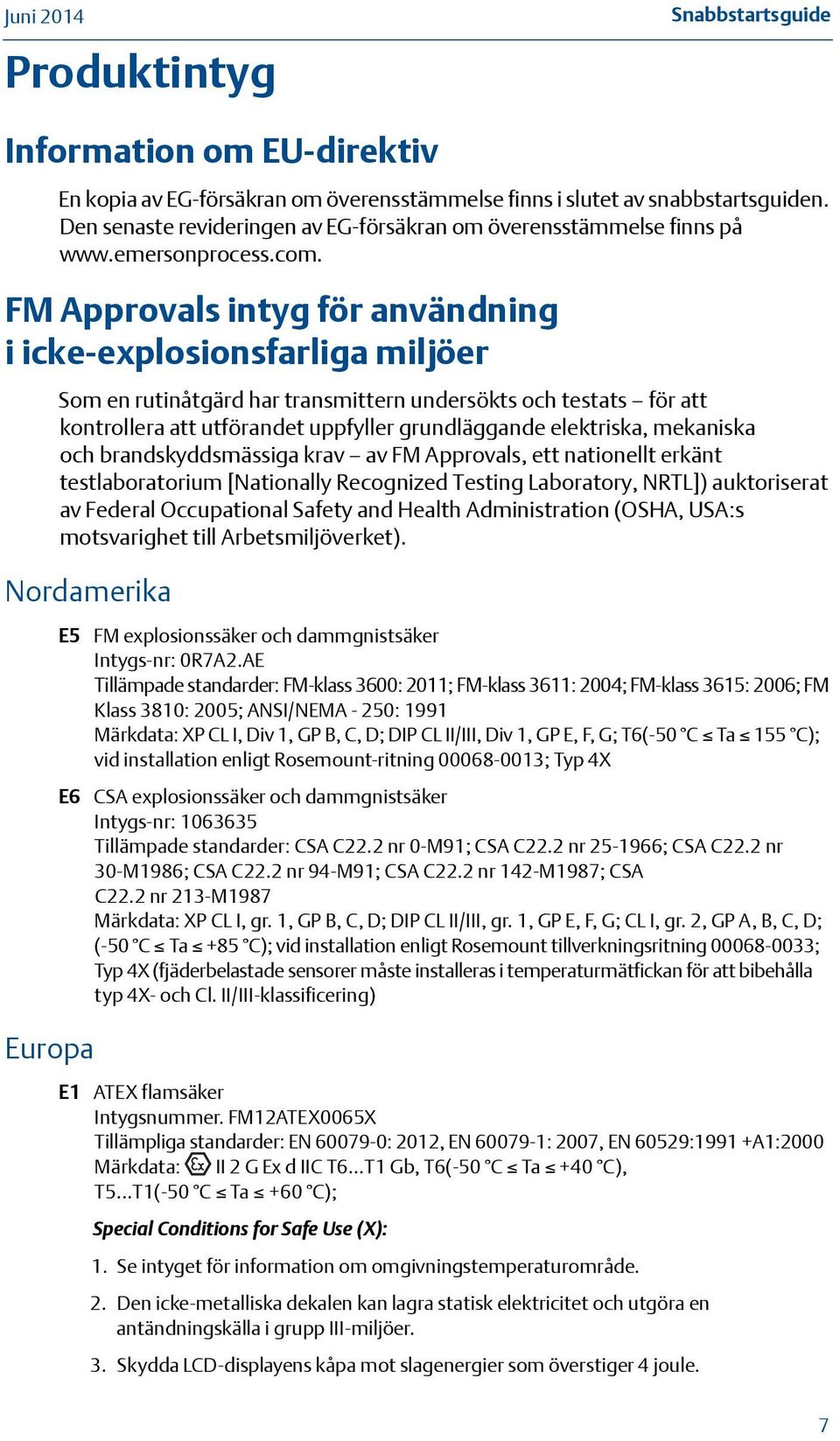 FM Approvals intyg för användning i icke-explosionsfarliga miljöer Som en rutinåtgärd har transmittern undersökts och testats för att kontrollera att utförandet uppfyller grundläggande elektriska,