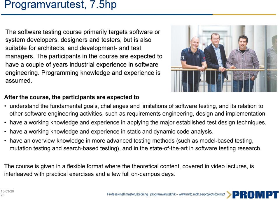 After the course, the participants are expected to understand the fundamental goals, challenges and limitations of software testing, and its relation to other software engineering activities, such as