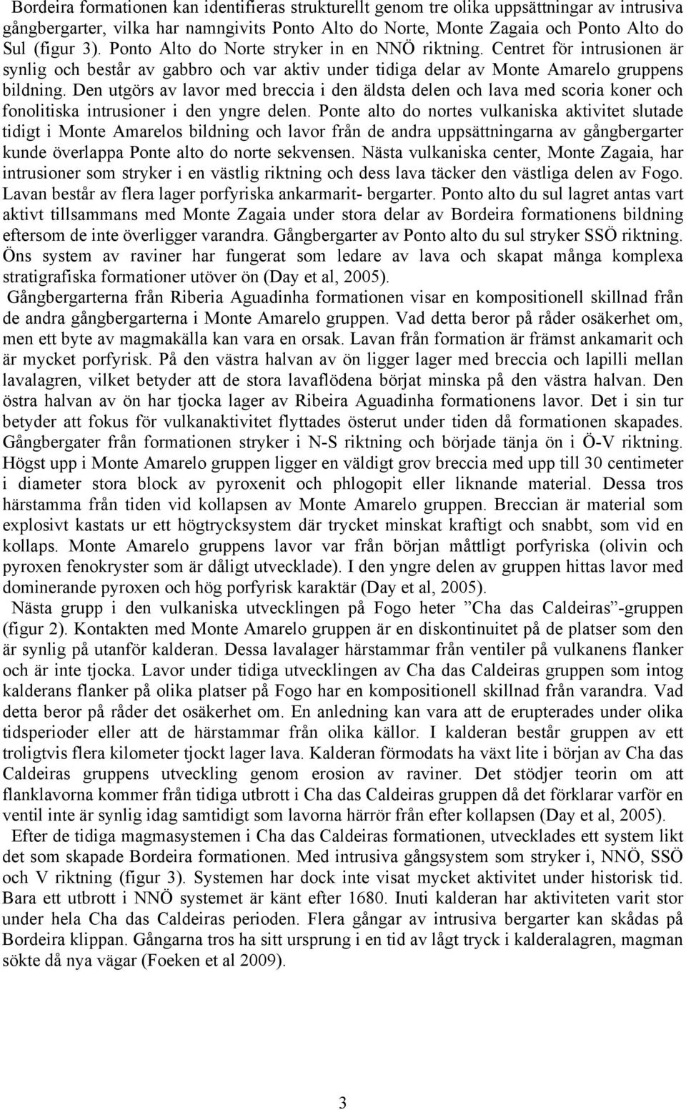 Den utgörs av lavor med breccia i den äldsta delen och lava med scoria koner och fonolitiska intrusioner i den yngre delen.