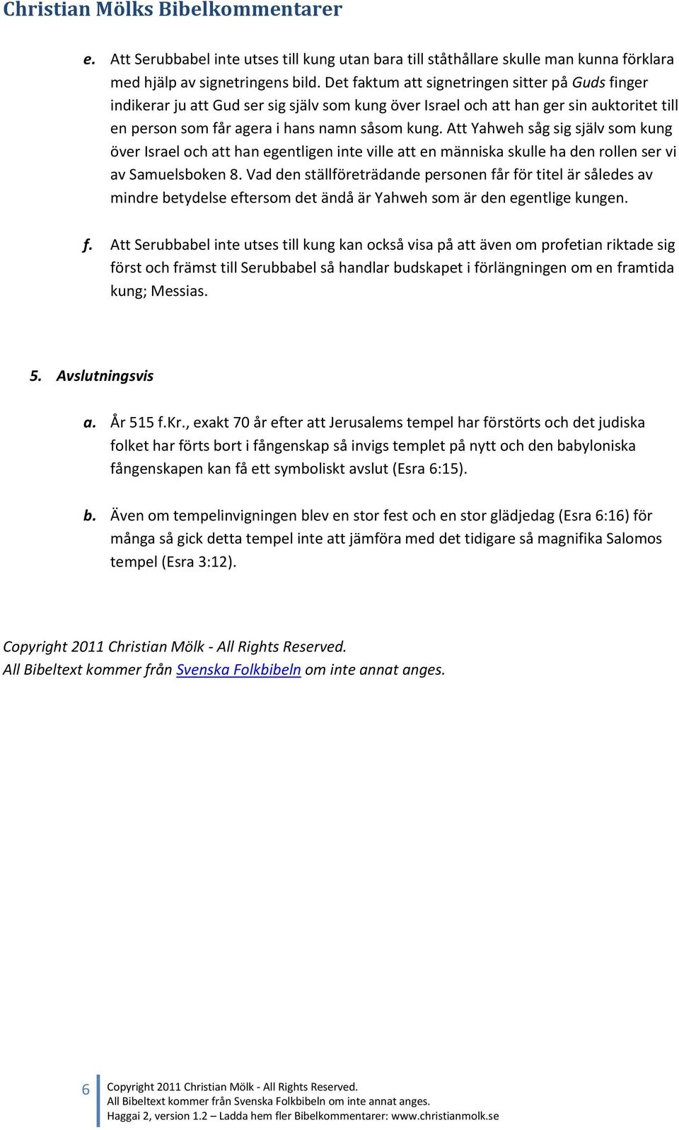 Att Yahweh såg sig själv som kung över Israel och att han egentligen inte ville att en människa skulle ha den rollen ser vi av Samuelsboken 8.