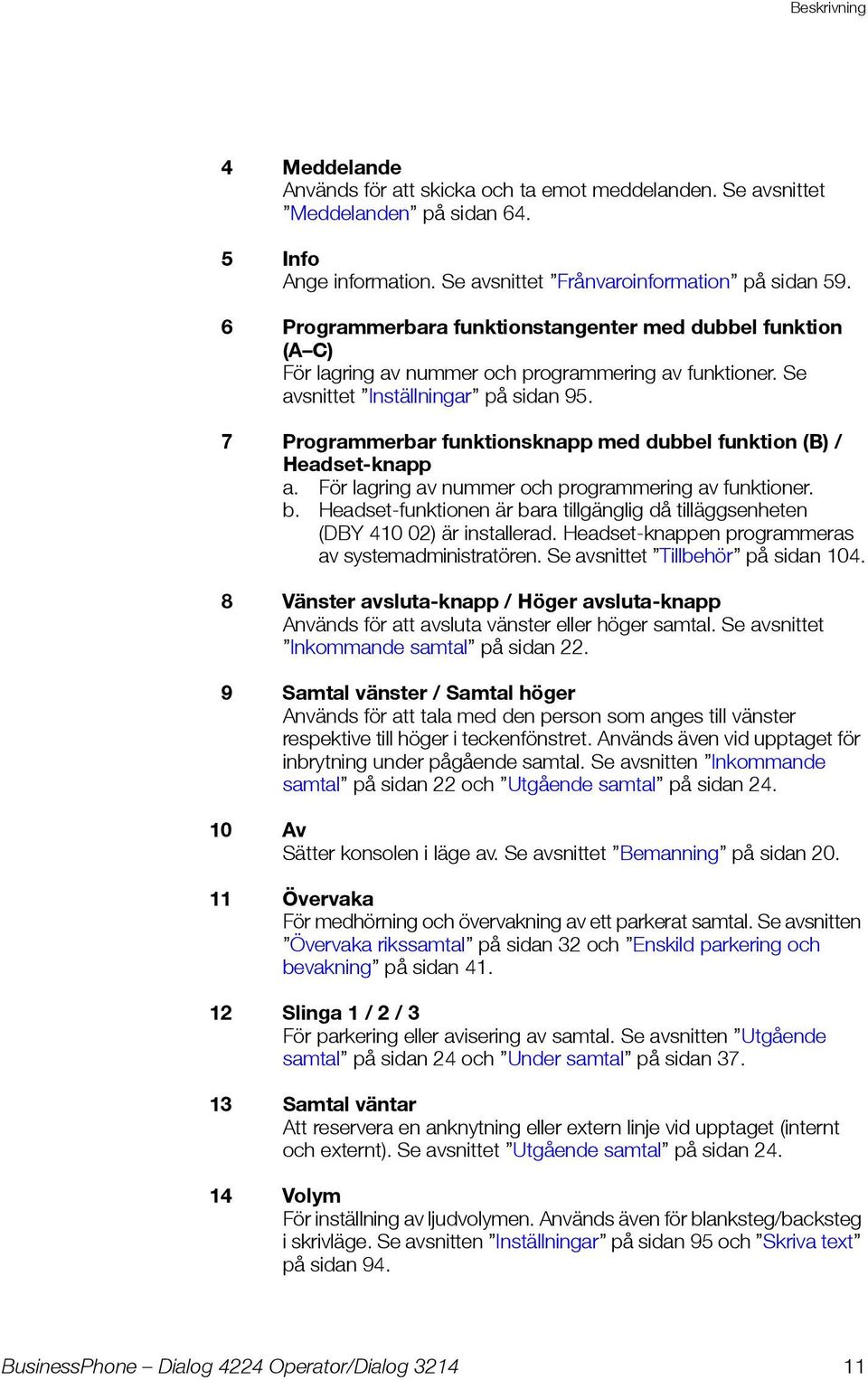 7 Programmerbar funktionsknapp med dubbel funktion (B) / Headset-knapp a. För lagring av nummer och programmering av funktioner. b.