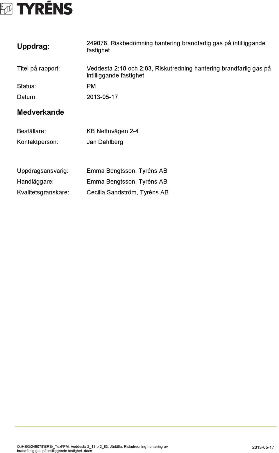 Uppdragsansvarig: Handläggare: Kvalitetsgranskare: Emma Bengtsson, Tyréns AB Emma Bengtsson, Tyréns AB Cecilia Sandström, Tyréns AB