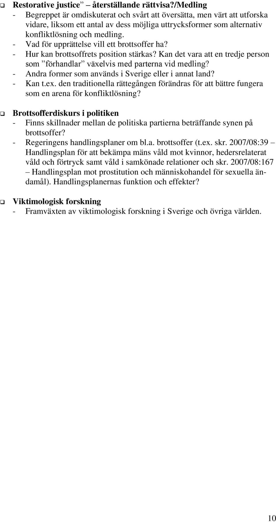 - Vad för upprättelse vill ett brottsoffer ha? - Hur kan brottsoffrets position stärkas? Kan det vara att en tredje person som förhandlar växelvis med parterna vid medling?