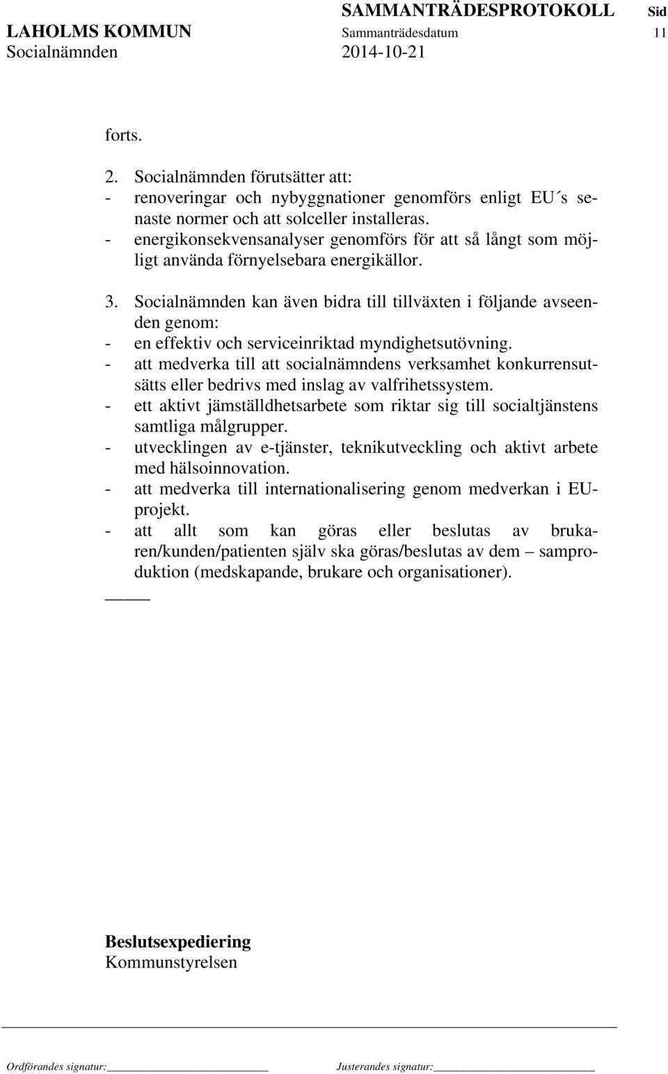 Socialnämnden kan även bidra till tillväxten i följande avseenden genom: - en effektiv och serviceinriktad myndighetsutövning.