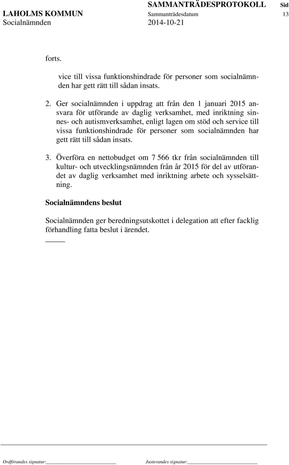 till vissa funktionshindrade för personer som socialnämnden har gett rätt till sådan insats. 3.