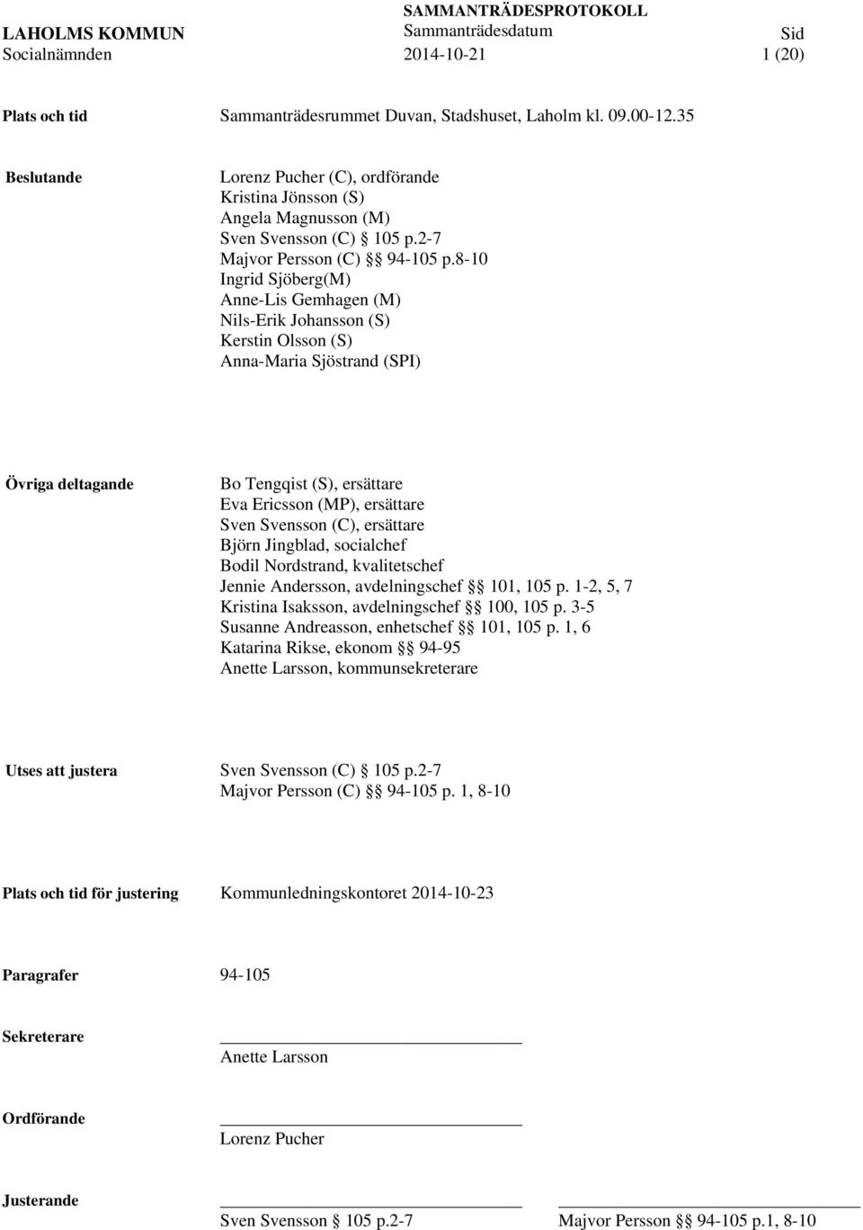 8-10 Ingrid Sjöberg(M) Anne-Lis Gemhagen (M) Nils-Erik Johansson (S) Kerstin Olsson (S) Anna-Maria Sjöstrand (SPI) Övriga deltagande Bo Tengqist (S), ersättare Eva Ericsson (MP), ersättare Sven