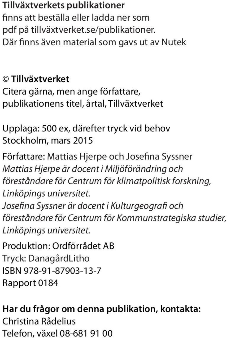 2015 Författare: Mattias Hjerpe och Josefina Syssner Mattias Hjerpe är docent i Miljöförändring och föreståndare för Centrum för klimatpolitisk forskning, Linköpings universitet.