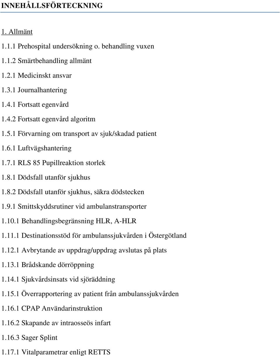 1 Smittskyddsrutiner vid ambulanstransporter 1.10.1 Behandlingsbegränsning HLR, A-HLR 1.11.1 Destinationsstöd för ambulanssjukvården i Östergötland 1.12.