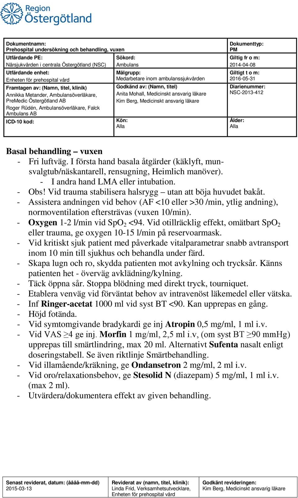 I första hand basala åtgärder (käklyft, munsvalgtub/näskantarell, rensugning, Heimlich manöver). - I andra hand LMA eller intubation. - Obs!