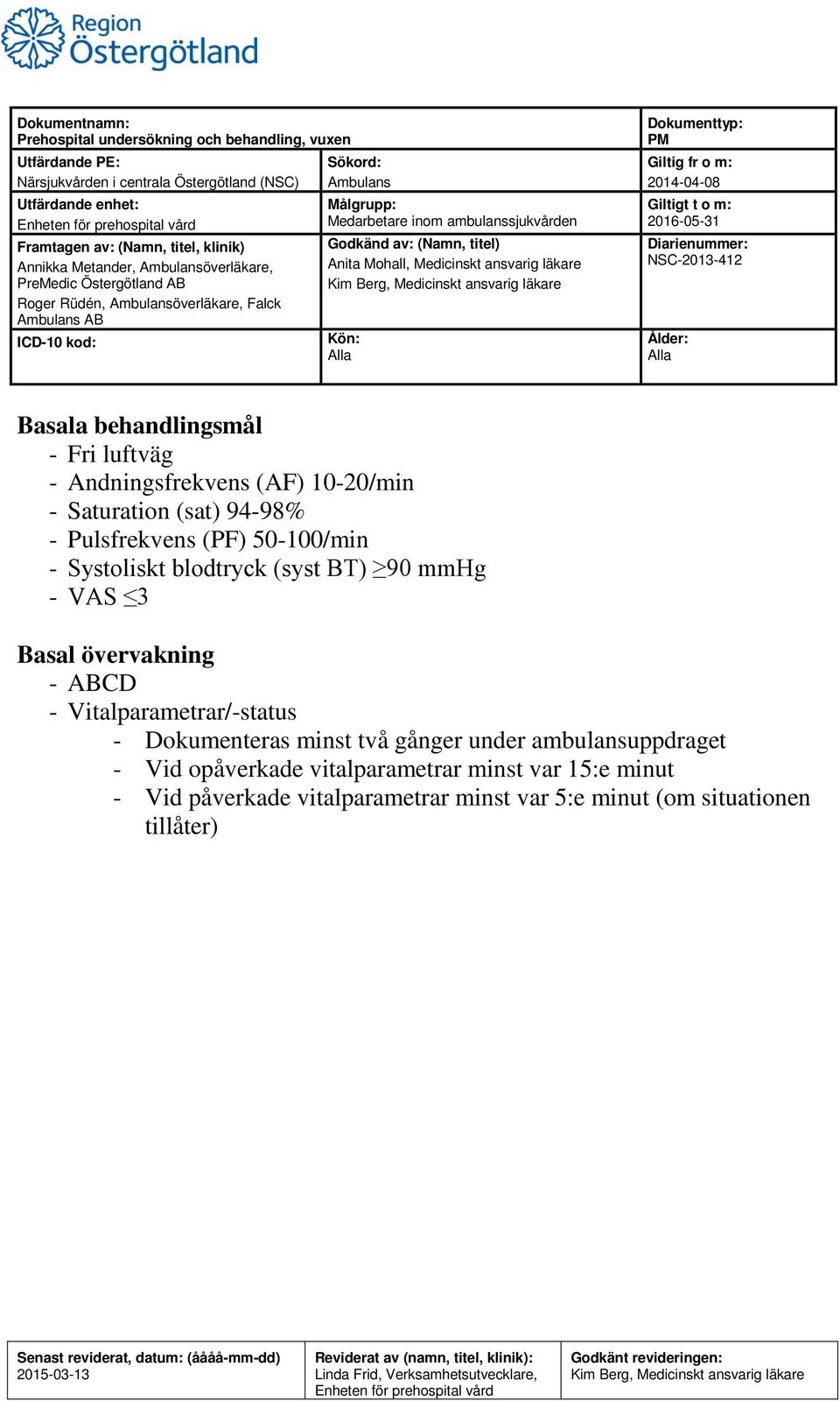 Saturation (sat) 94-98% - Pulsfrekvens (PF) 50-100/min - Systoliskt blodtryck (syst BT) 90 mmhg - VAS 3 Basal övervakning - ABCD - Vitalparametrar/-status - Dokumenteras minst två gånger